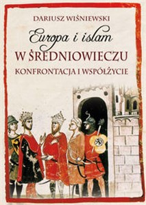 Europa i islam w średniowieczu Konfrontacja i współżycie - Księgarnia UK