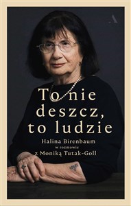 To nie deszcz, to ludzie. Halina Birenbaum w rozmowie z Moniką Tutak-Goll