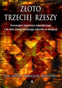 Złoto Trzeciej Rzeszy Sensacyjna tajemnica największego i do dziś niewyjaśnionego rabunku w dziejach