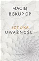 Sztuka uważności  - Maciej Biskup