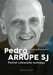 Pedro Arrupe SJ Portret człowieka wolnego - Księgarnia Niemcy (DE)