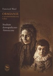 Ormianie w przedautonomicznej Galicji Studium demograficzno-historyczne