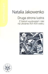 Druga strona lustra Z historii wyobrazen i idei na Ukrainie XVI-XVII wieku