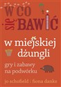 W co się bawić W miejskiej dżungli Gry i zabawy na podwórku - Jo Schofield, Fiona Danks