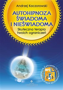 Autohipnoza świadoma i nieświadoma Skuteczna terapia twoich ograniczeń