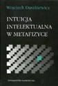 Intuicja intelektualna w metafizyce - Wojciech Daszkiewicz