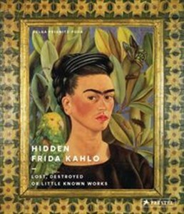 Hidden Frida Kahlo Lost, Destroyed or Little-Known Works - Księgarnia Niemcy (DE)