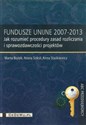 Fundusze Unijne 2007-2013 Jak rozumieć procedury zasad rozliczania i sprawozdawczości projektów - Marta Bożek, Aneta Sokół, Anna Staśkiewicz