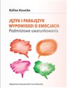 Język i parajęzyk wypowiedzi o emocjach Podmiotowe uwarunkowania - Kalina Kosacka