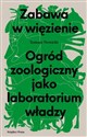 Zabawa w więzienie Ogród zoologiczny jako laboratorium władzy