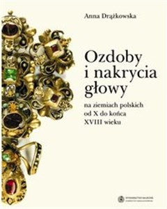 Ozdoby i nakrycia głowy na ziemiach polskich od X do końca XVIII wieku