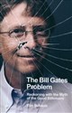 The Bill Gates Problem Reckoning with the Myth of the Good Billionaire - Tim Schwab