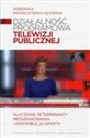 Działalność programowa telewizji publicznej Kluczowe determinanty programowania i dystrybucja oferty - Weronika Świerczyńska-Głownia