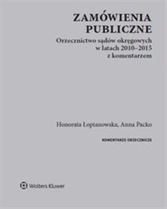 Zamówienia publiczne Orzecznictwo sądów okręgowych w latach 2010-2015 z komentarzem