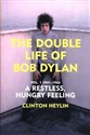 A Restless Hungry Feeling The Double Life of Bob Dylan Vol. 1: 1941-1966 - Clinton Heylin