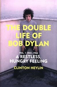 A Restless Hungry Feeling The Double Life of Bob Dylan Vol. 1: 1941-1966