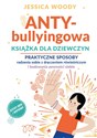 ANTYbullyingowa książka dla dziewczyn Praktyczne sposoby radzenia sobie z dręczeniem rówieśniczym i budowania pewności siebie - Jessica Woody
