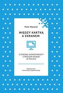 Między kartką a ekranem Cyfrowe eksperymenty z medium książki w Polsce - Księgarnia UK