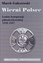 Wierni Polsce Ludzie konspiracji piłsudczykowskiej 1939-1947