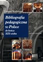 Bibliografia pedagogiczna w Polsce do końca XIX wieku - Tomasz Kędziora
