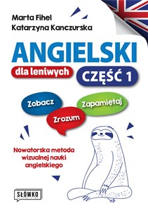 Angielski dla leniwych. Część 1 Zobacz – Zrozum – Zapamiętaj. Nowatorska metoda wizualnej nauki angielskiego