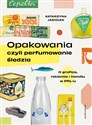 Opakowania, czyli perfumowanie śledzia O grafice, reklamie i handlu w PRL-u