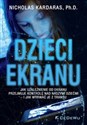 Dzieci ekranu Jak uzależnienie od ekranu przejmuje kontrolę nad naszymi dziećmi i jak wyrwać je z transu - Nicholas Kardaras