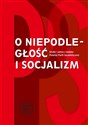 O niepodległość i socjalizm Studia i szkice z dziejów polskiej Partii Socjalistycznej.