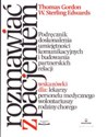 Rozmawiać z pacjentem Podręcznik doskonalenia umiejętności komunikacyjnych i budowania partnerskich relacji; wskazówki dla - Thomas Gordon, Edwards W. Sterling