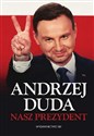 Andrzej Duda Nasz Prezydent - Opracowanie Zbiorowe