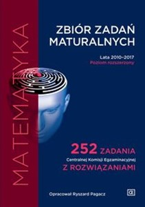 Matematyka Zbiór zadań maturalnych Lata 2010–2017. Poziom rozszerzony 252 zadania Centralnej Komisji Egzaminacyjnej z rozwiązaniam