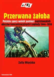 Przerwana żałoba Polskie spory wokół pamięci nazistowskich obozów koncentracyjnych i zagłady 1944-1950 - Księgarnia UK