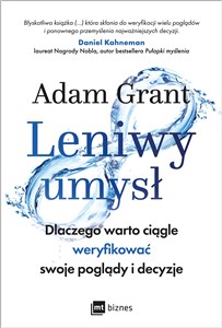 Leniwy umysł Dlaczego warto ciągle weryfikować swoje poglądy i decyzje