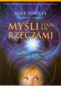 Myśli stają się rzeczami Autor "Świata nieograniczonych możliwości" - Mike Dooley