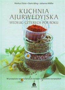 Kuchnia ajurwedyjska według czterech pór roku 90 przepisów wegetariańskich na bazie produktów europejskich - Księgarnia UK