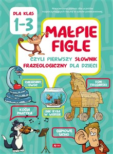 Małpie figle czyli pierwszy słownik frazeologiczny dla dzieci dla klas 1-3