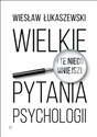 Wielkie i te nieco mniejsze pytania psychologii  - Wiesław Łukaszewski