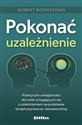 Pokonać uzależnienie Praktyczne umiejętności dla osób zmagających się z uzależnieniem na podstawie terapii poznawczo-beha - Robert Modrzyński