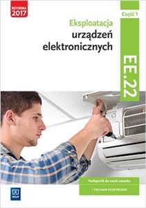 Eksploatacja urządzeń elektronicznych Kwalifikacja EE.22 Podręcznik do nauki zawodu technik elektronik Część 1