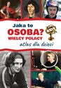 Jaka to osoba? Wielcy Polacy Atlas dla dzieci