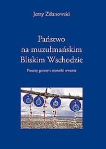 Państwo na muzułmańskim Bliskim Wschodzie Procesy genezy i czynniki trwania