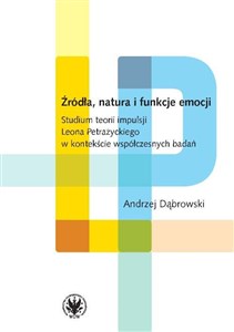 Źródła, natura i funkcje emocji. Studium teorii impulsji Leona Petrażyckiego