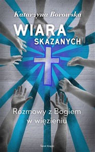 Wiara skazanych Rozmowy z Bogiem w więzieniu