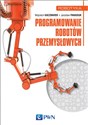 Programowanie robotów przemysłowych - Wojciech Kaczmarek, Jarosław Panasiuk