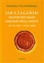 Jan II Żagański Niespokojny książę sojusznik króla husyty (16.VI.1435-22.IX.1504)