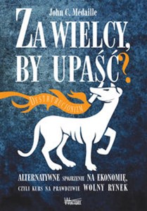 Za wielcy by upaść Alternatywne spojrzenie na ekonomię, czyli kurs na prawdziwie wolny rynek - Księgarnia UK