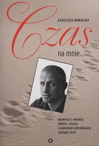 Czas na mnie Opowieść o Maćku Kozłowskim Opowieść o wielkiej miłości, utracie i powolnym odzyskiwaniu swojego życia - Księgarnia Niemcy (DE)