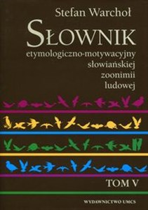 Słownik etymologiczno-motywacyjny słowiańskiej zoonimii ludowej Tom 5 - Księgarnia Niemcy (DE)