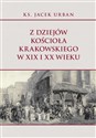 Z dziejów Kościoła krakowskiego w XIX i XX wieku  - Jacek Urban