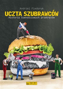 Uczta szubrawców Historia żywnościowych przekrętów